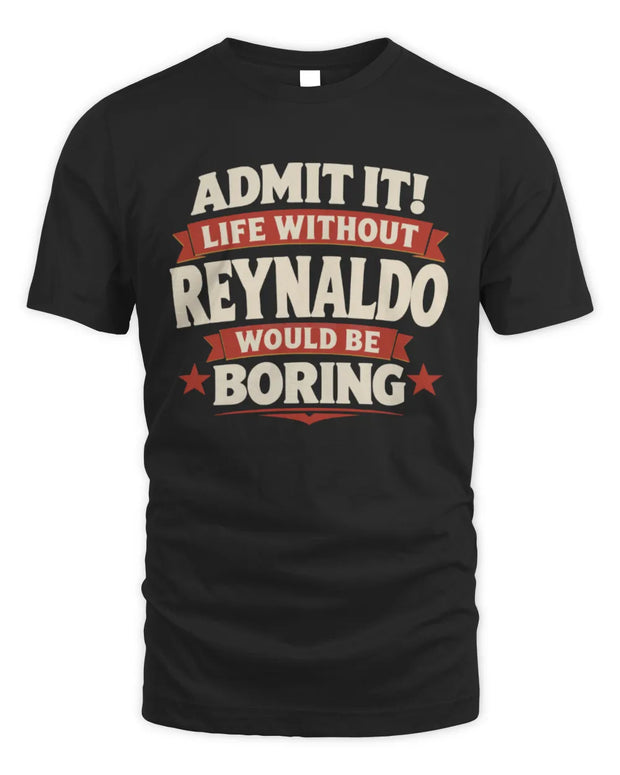 REYNALDO P4 KT003 Personalized Funny Quote Apparel “Life Without NAME Would Be Boring”