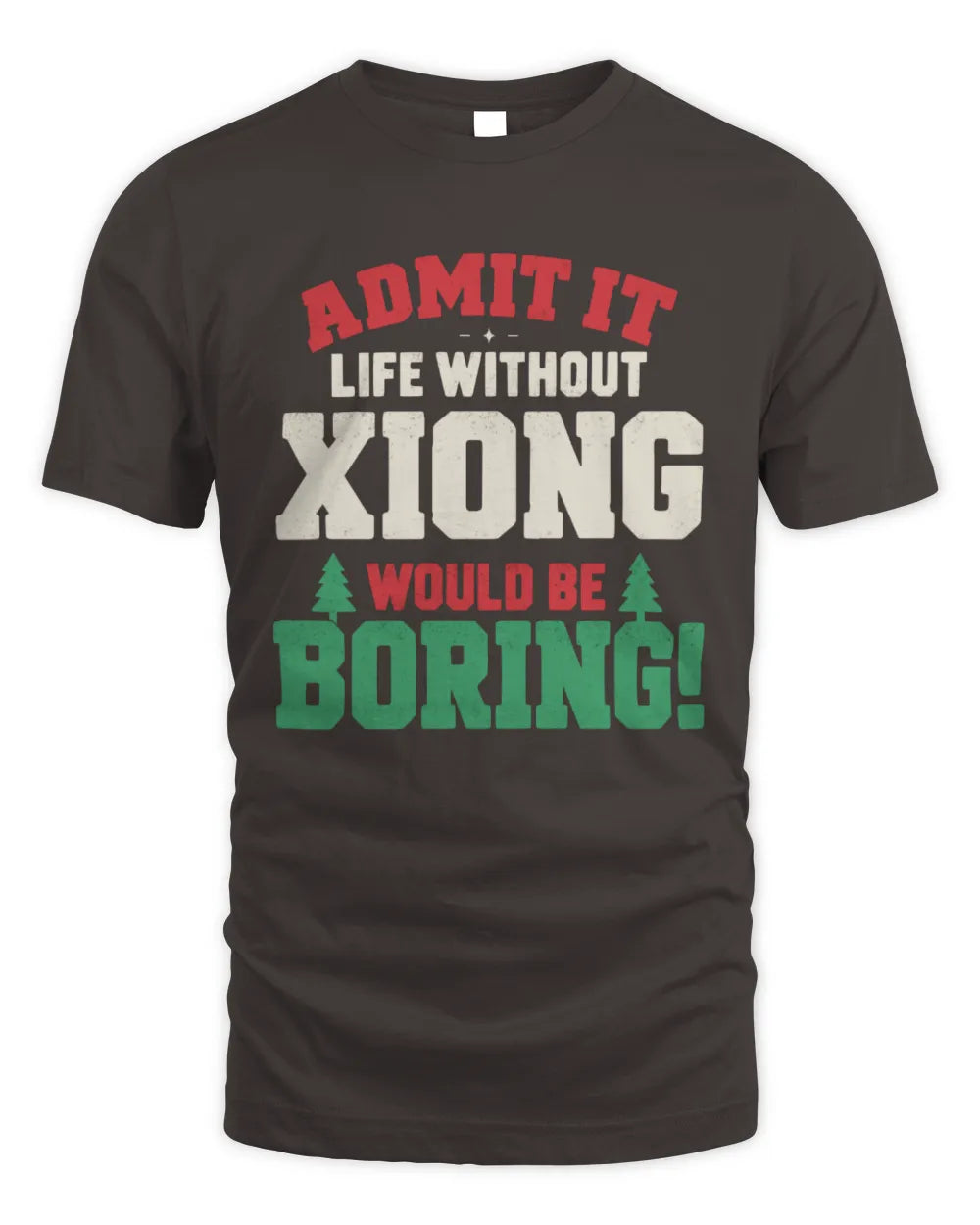 XIONG P5 TH08 Christmas T-Shirt – “Life Without NAME Would Be Boring” - Unisex Standard T-Shirt - Dark Chocolate