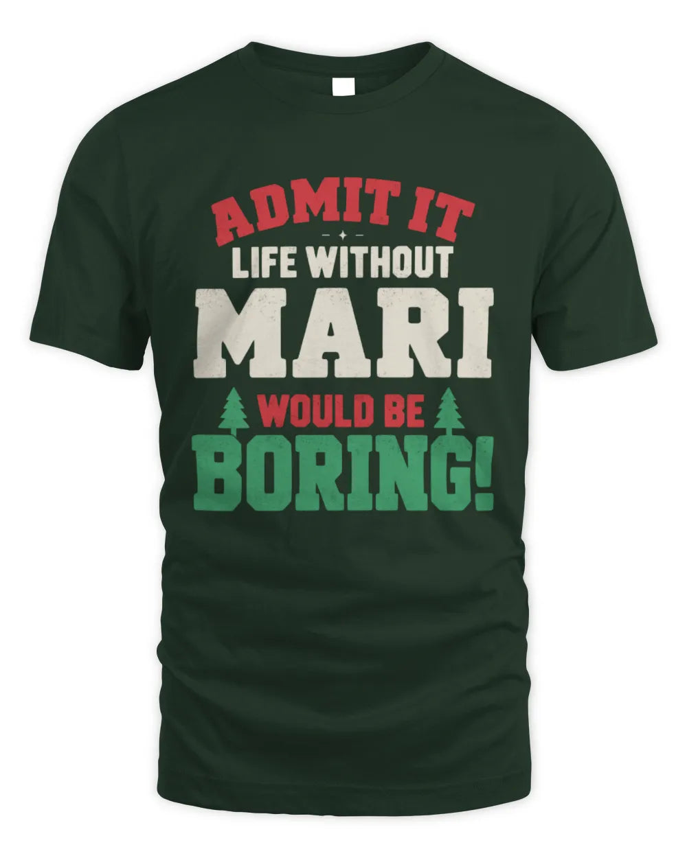 MARI P5 TH08 Christmas T-Shirt – “Life Without NAME Would Be Boring” - Unisex Standard T-Shirt - Forest Green