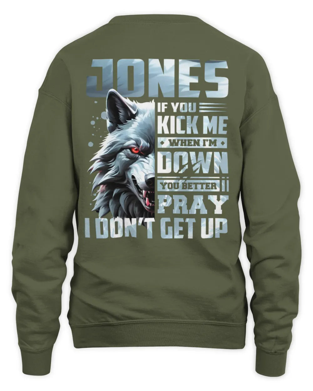 JONES AP62-K4-666 - Personalized Fierce Wolf Quote Apparel “If You Kick Me When I’m Down, You Better Pray I Don’t Get Up” - Unisex Sweatshirt - Military Green