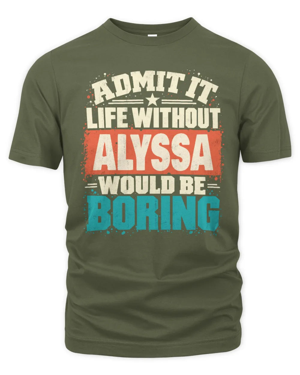 ALYSSA P02-TH11-226 Personalized Admit It Life Without [Name] Would Be Boring T-Shirt - Custom Name Funny Gift - Unisex Standard T-Shirt - Military Green