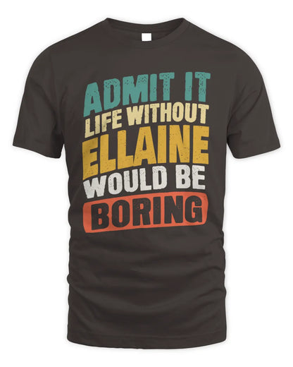 ELLAINE TP88-K4-229
Personalized Funny Quote Apparel “Life Without NAME Would Be Boring” - Unisex Standard T-Shirt - Dark Chocolate