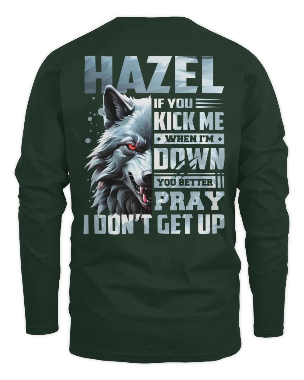 HAZEL AP62-K4-666 - Personalized Fierce Wolf Quote Apparel “If You Kick Me When I’m Down, You Better Pray I Don’t Get Up” - Men's Long Sleeved T-Shirt - Forest Green