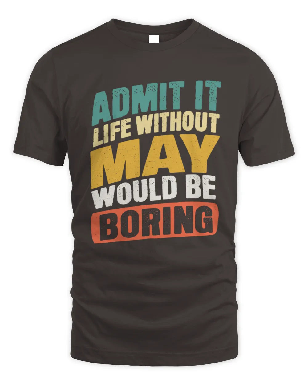 MAY TP88-K4-229
Personalized Funny Quote Apparel “Life Without NAME Would Be Boring” - Unisex Standard T-Shirt - Dark Chocolate