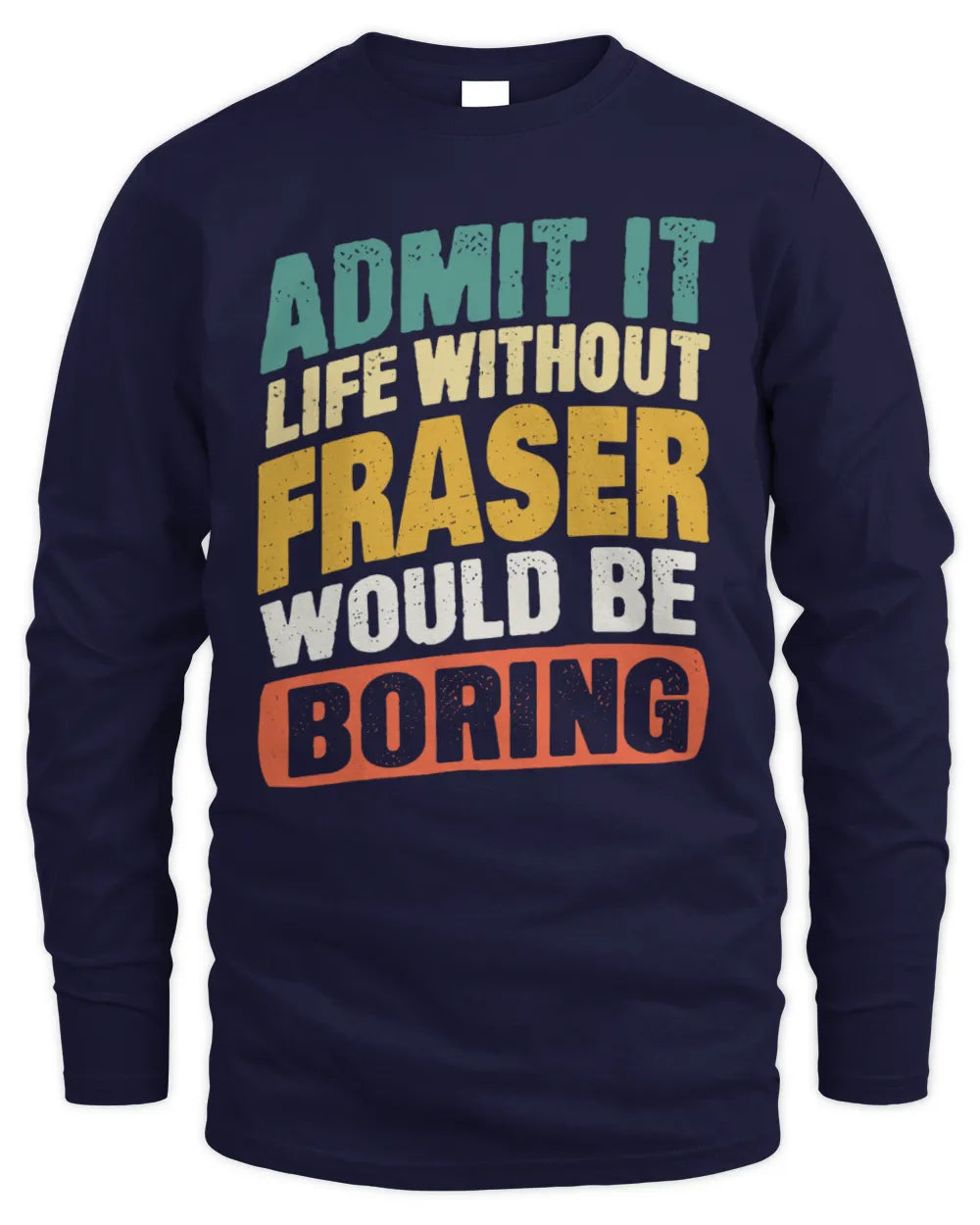 FRASER TP88-K4-229
Personalized Funny Quote Apparel “Life Without NAME Would Be Boring” - Men's Long Sleeved T-Shirt - Navy