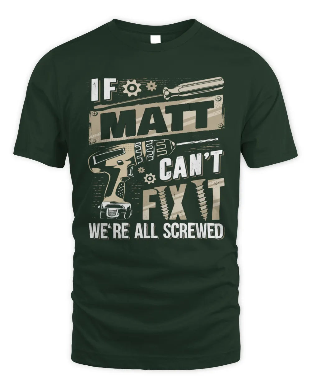 MATT TX03 P02 - Personalized Handyman Mechanic Shirt “If NAME Can’t Fix It, We’re All Screwed” - Unisex Standard T-Shirt - Forest Green