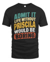 PRISCILA TP88-K4-229
Personalized Funny Quote Apparel “Life Without NAME Would Be Boring”