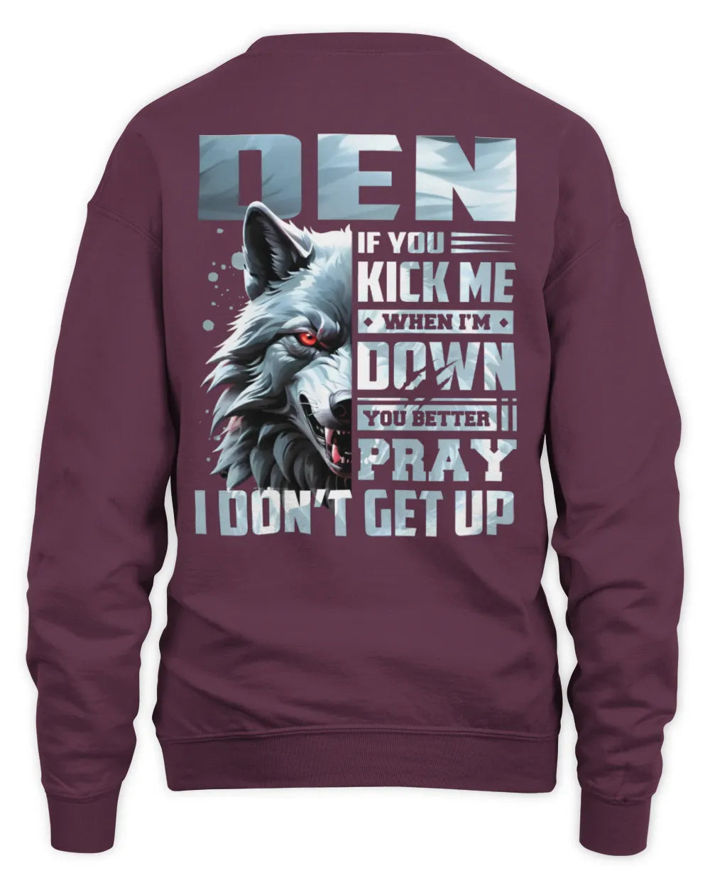 DEN AP62-K4-666 - Personalized Fierce Wolf Quote Apparel “If You Kick Me When I’m Down, You Better Pray I Don’t Get Up” - Unisex Sweatshirt - Maroon
