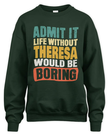 THERESA TP86-K3-229 Personalized Funny Quote Apparel “Life Without NAME Would Be Boring” - Unisex Sweatshirt - Forest Green