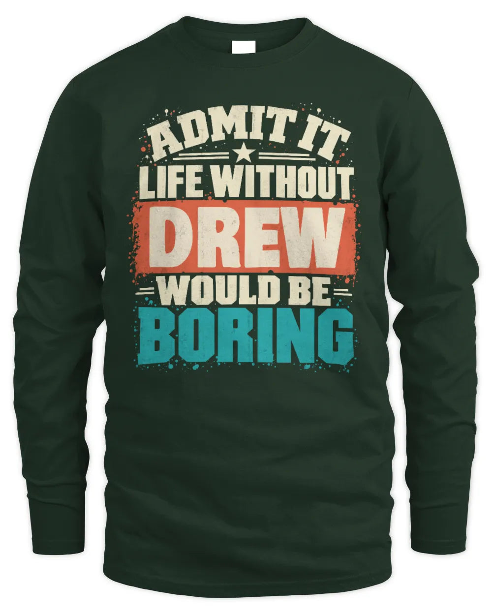 DREW P02-TH11-226 Personalized Admit It Life Without [Name] Would Be Boring T-Shirt - Custom Name Funny Gift - Men's Long Sleeved T-Shirt - Forest Green