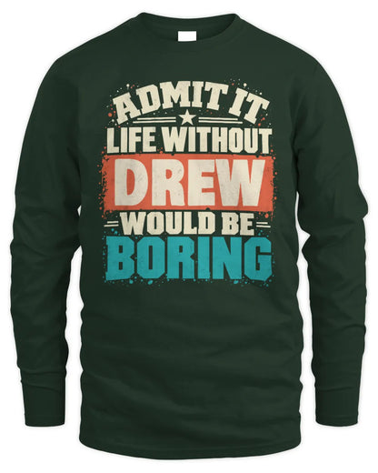 DREW P02-TH11-226 Personalized Admit It Life Without [Name] Would Be Boring T-Shirt - Custom Name Funny Gift - Men's Long Sleeved T-Shirt - Forest Green