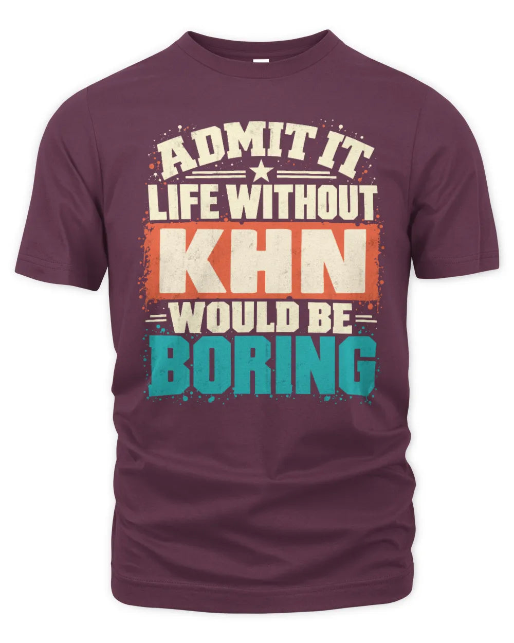 KHN P02-TH11-226 Personalized Admit It Life Without [Name] Would Be Boring T-Shirt - Custom Name Funny Gift - Unisex Standard T-Shirt - Maroon