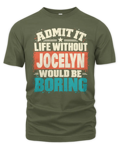 JOCELYN P02-TH11-226 Personalized Admit It Life Without [Name] Would Be Boring T-Shirt - Custom Name Funny Gift - Unisex Standard T-Shirt - Military Green