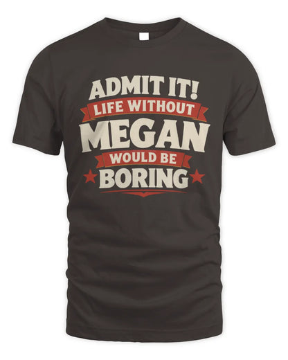 MEGAN P4 KT003 Personalized Funny Quote Apparel “Life Without NAME Would Be Boring” - Unisex Standard T-Shirt - Dark Chocolate