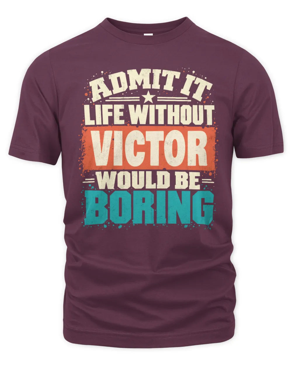 VICTOR P02-TH11-226 Personalized Admit It Life Without [Name] Would Be Boring T-Shirt - Custom Name Funny Gift - Unisex Standard T-Shirt - Maroon