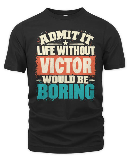 VICTOR P02-TH11-226 Personalized Admit It Life Without [Name] Would Be Boring T-Shirt - Custom Name Funny Gift - Unisex Standard T-Shirt - Black