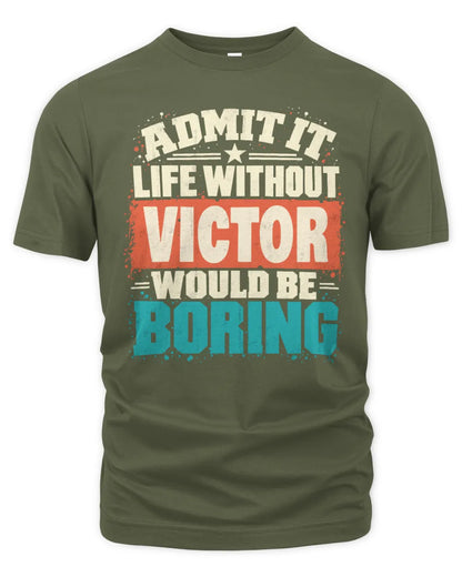 VICTOR P02-TH11-226 Personalized Admit It Life Without [Name] Would Be Boring T-Shirt - Custom Name Funny Gift - Unisex Standard T-Shirt - Military Green