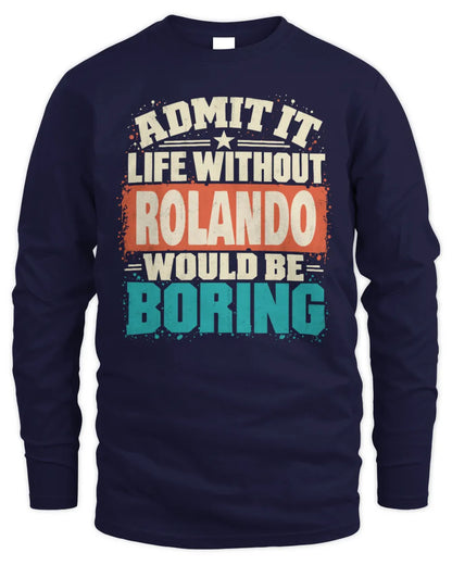 ROLANDO P02-TH11-226 Personalized Admit It Life Without [Name] Would Be Boring T-Shirt - Custom Name Funny Gift - Men's Long Sleeved T-Shirt - Navy