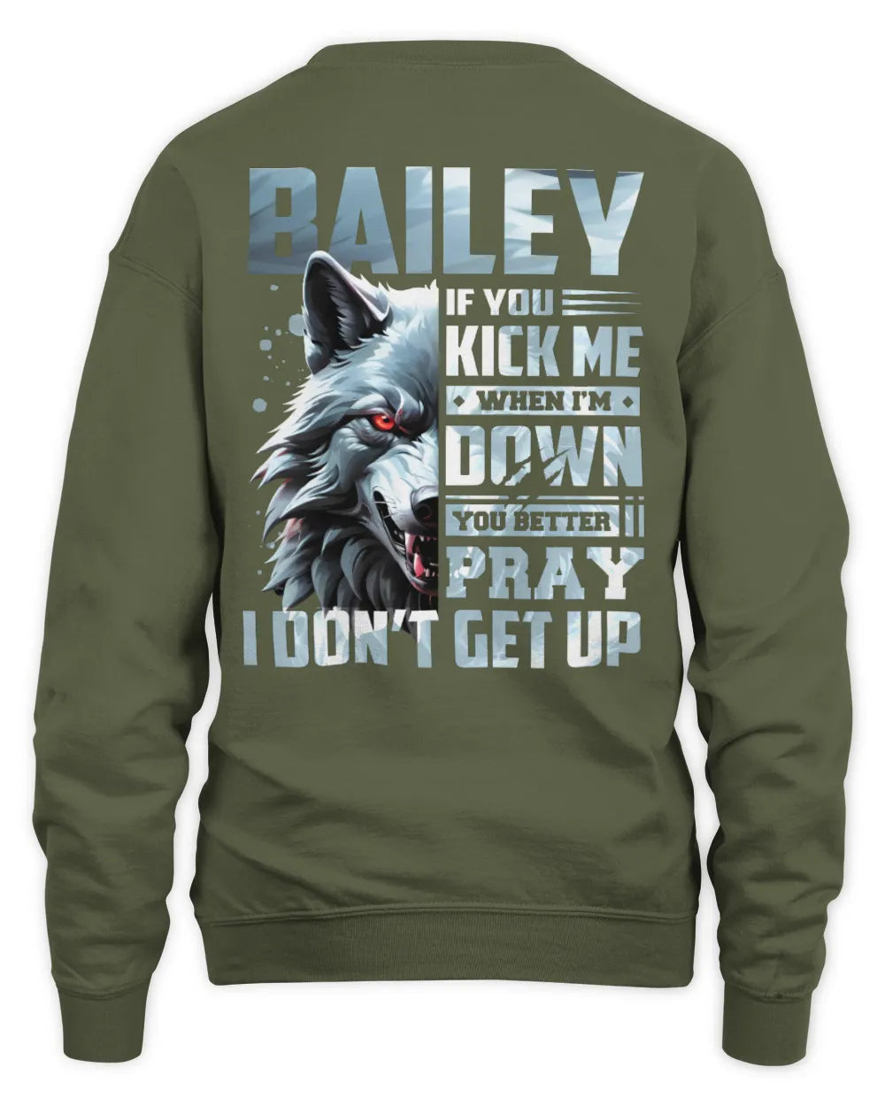BAILEY AP62-K4-666 - Personalized Fierce Wolf Quote Apparel “If You Kick Me When I’m Down, You Better Pray I Don’t Get Up” - Unisex Sweatshirt - Military Green