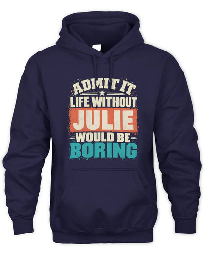 JULIE P02-TH11-226 Personalized Admit It Life Without [Name] Would Be Boring T-Shirt - Custom Name Funny Gift - Unisex Hoodie - Navy