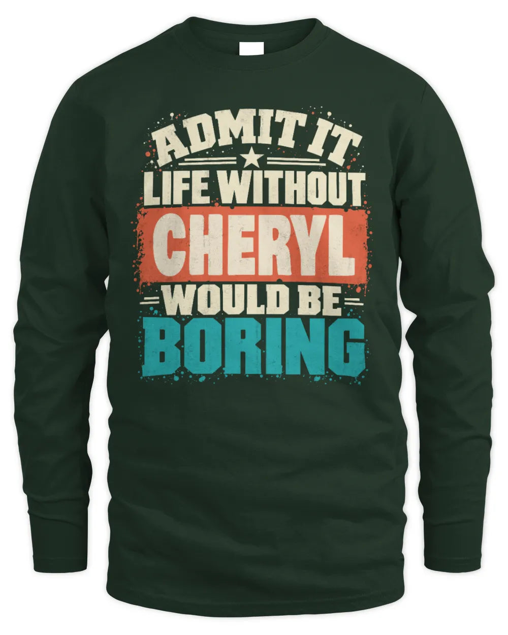 CHERYL P02-TH11-226 Personalized Admit It Life Without [Name] Would Be Boring T-Shirt - Custom Name Funny Gift - Men's Long Sleeved T-Shirt - Forest Green