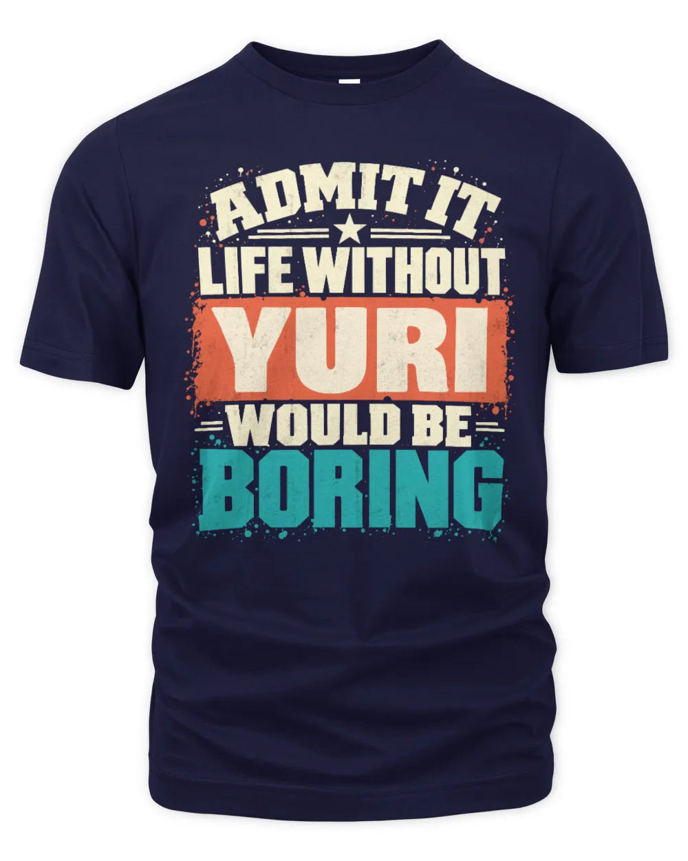 YURI P02-TH11-226 Personalized Admit It Life Without [Name] Would Be Boring T-Shirt - Custom Name Funny Gift - Unisex Standard T-Shirt - Navy