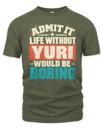 YURI P02-TH11-226 Personalized Admit It Life Without [Name] Would Be Boring T-Shirt - Custom Name Funny Gift - Unisex Standard T-Shirt - Military Green