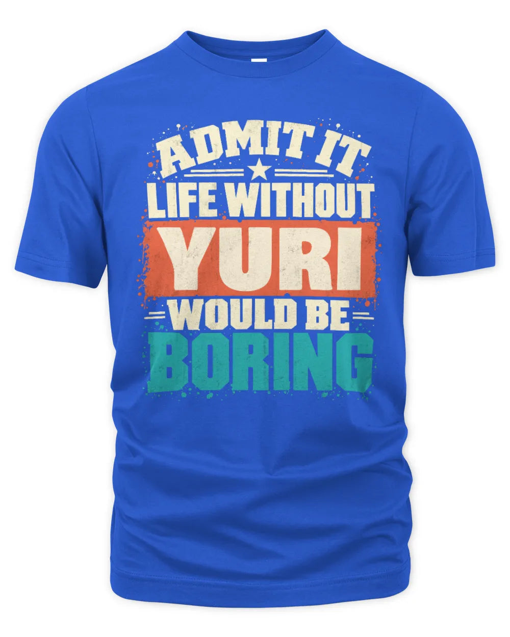 YURI P02-TH11-226 Personalized Admit It Life Without [Name] Would Be Boring T-Shirt - Custom Name Funny Gift - Unisex Standard T-Shirt - Royal