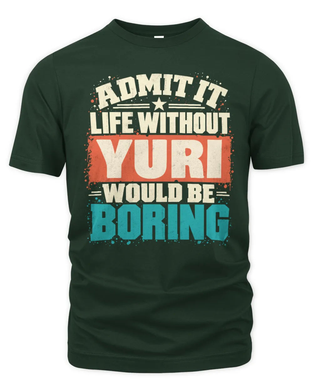 YURI P02-TH11-226 Personalized Admit It Life Without [Name] Would Be Boring T-Shirt - Custom Name Funny Gift - Unisex Standard T-Shirt - Forest Green