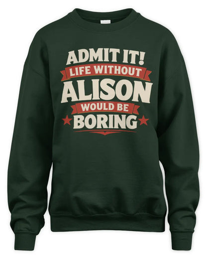 ALISON P4 KT003 Personalized Funny Quote Apparel “Life Without NAME Would Be Boring” - Unisex Sweatshirt - Forest Green
