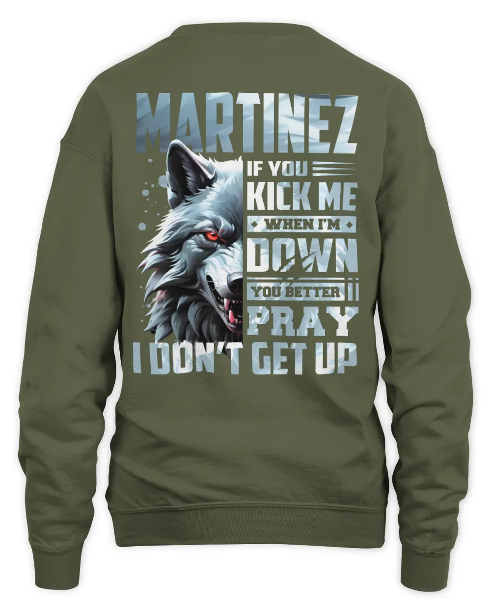 MARTINEZ AP62-K4-666 - Personalized Fierce Wolf Quote Apparel “If You Kick Me When I’m Down, You Better Pray I Don’t Get Up” - Unisex Sweatshirt - Military Green