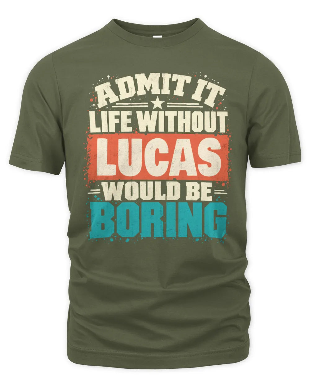 LUCAS P02-TH11-226 Personalized Admit It Life Without [Name] Would Be Boring T-Shirt - Custom Name Funny Gift - Unisex Standard T-Shirt - Military Green