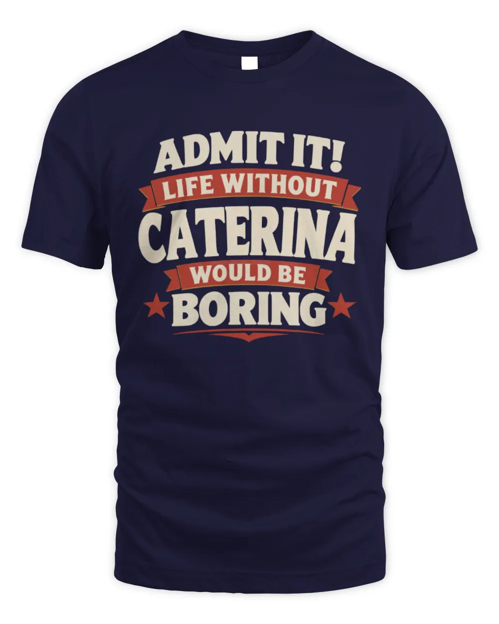 CATERINA P4 KT003 Personalized Funny Quote Apparel “Life Without NAME Would Be Boring” - Unisex Standard T-Shirt - Navy