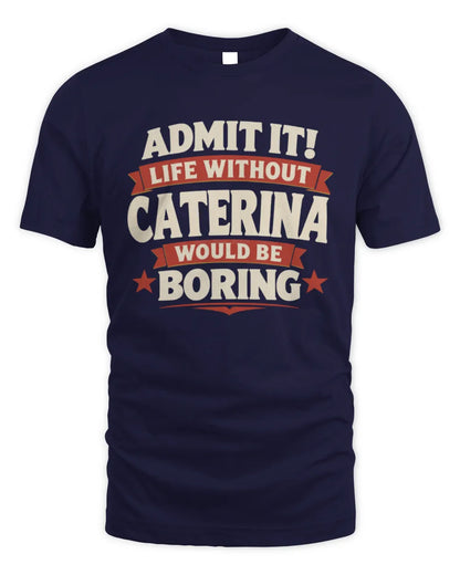CATERINA P4 KT003 Personalized Funny Quote Apparel “Life Without NAME Would Be Boring” - Unisex Standard T-Shirt - Navy