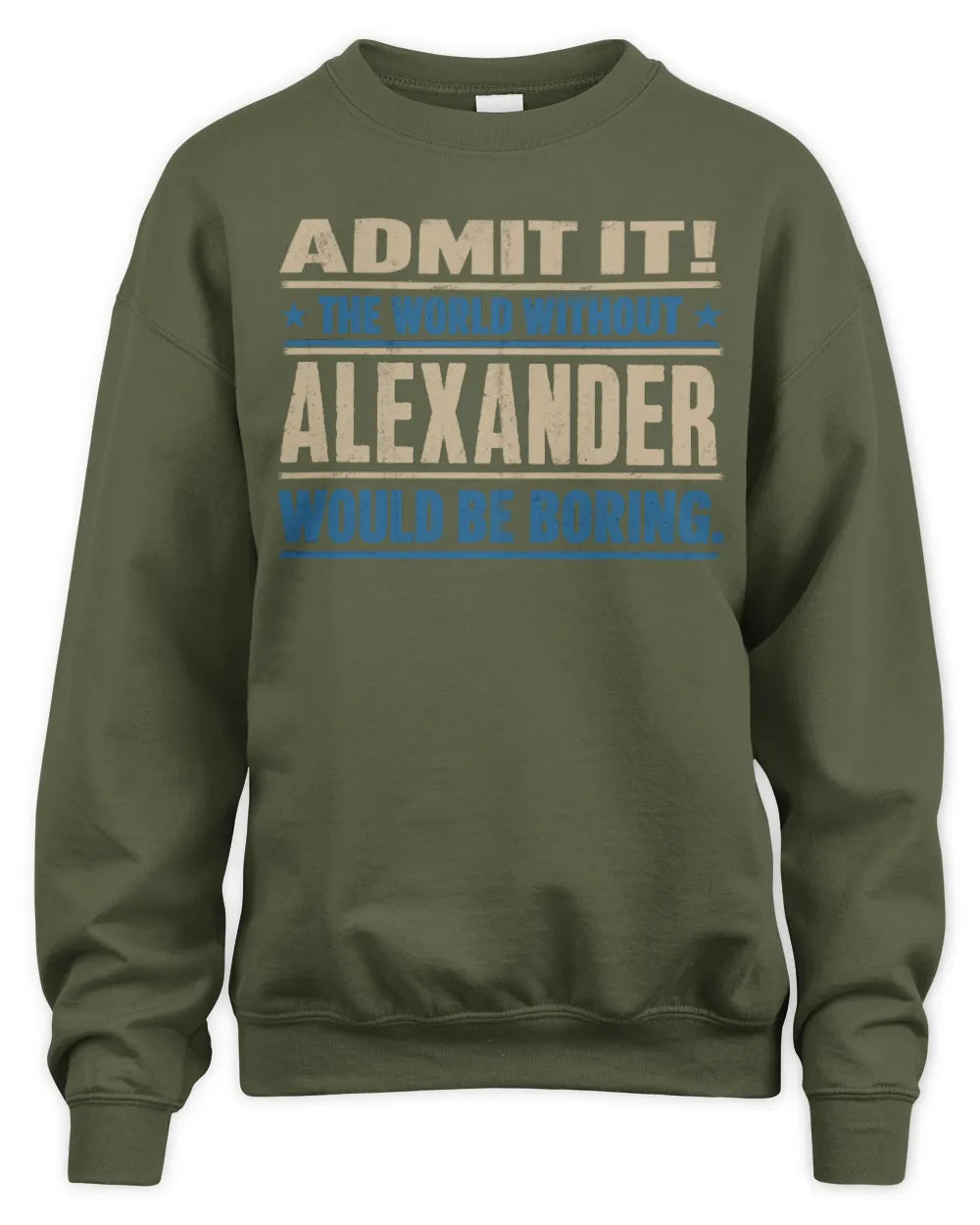 ALEXANDER TP68-K2-968 – Personalized Funny Quote Apparel “The World Without NAME Would Be Boring” - Unisex Sweatshirt - Military Green