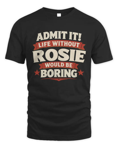 ROSIE P4 KT003 Personalized Funny Quote Apparel “Life Without NAME Would Be Boring” - Unisex Standard T-Shirt - Black
