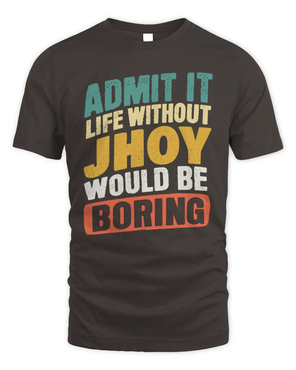 JHOY TP88-K4-229
Personalized Funny Quote Apparel “Life Without NAME Would Be Boring” - Unisex Standard T-Shirt - Dark Chocolate