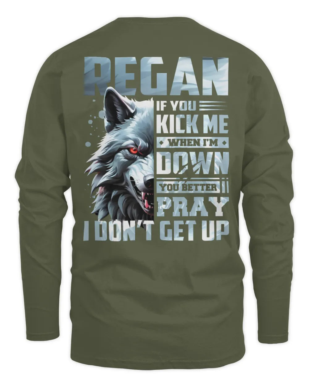REGAN AP62-K4-666 - Personalized Fierce Wolf Quote Apparel “If You Kick Me When I’m Down, You Better Pray I Don’t Get Up” - Men's Long Sleeved T-Shirt - Military Green