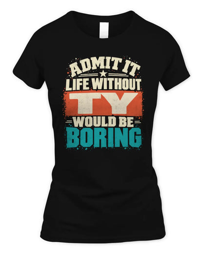 TY P02-TH11-226 Personalized Admit It Life Without [Name] Would Be Boring T-Shirt - Custom Name Funny Gift - Women's Standard T-Shirt - Black