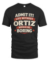 ORTIZ P4 KT003 Personalized Funny Quote Apparel “Life Without NAME Would Be Boring”