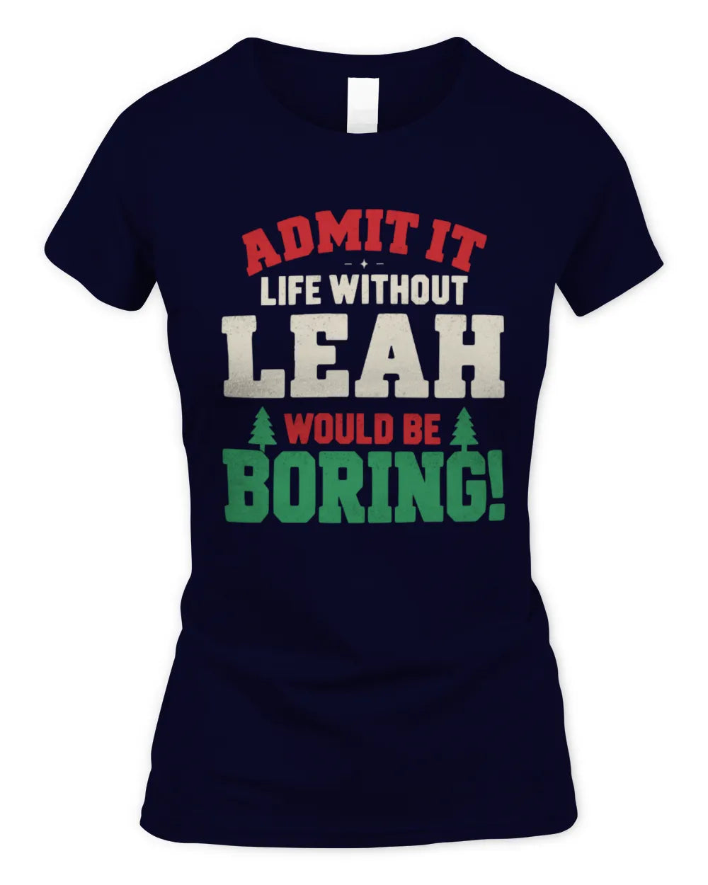 LEAH P5 TH08 Christmas T-Shirt – “Life Without NAME Would Be Boring” - Women's Standard T-Shirt - Navy