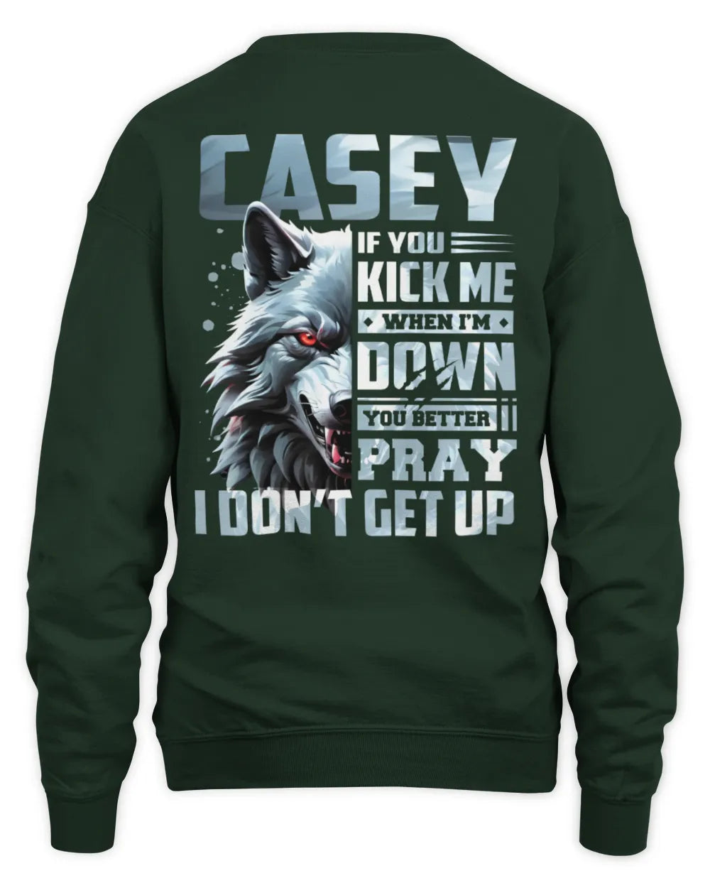 CASEY AP62-K4-666 - Personalized Fierce Wolf Quote Apparel “If You Kick Me When I’m Down, You Better Pray I Don’t Get Up” - Unisex Sweatshirt - Forest Green