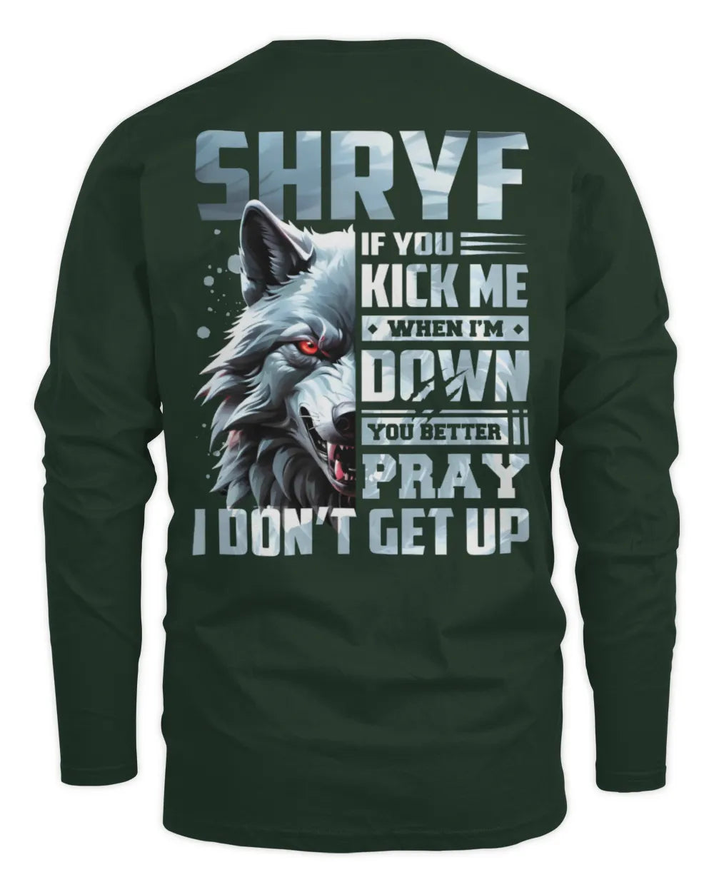 SHRYF AP62-K4-666 - Personalized Fierce Wolf Quote Apparel “If You Kick Me When I’m Down, You Better Pray I Don’t Get Up” - Men's Long Sleeved T-Shirt - Forest Green