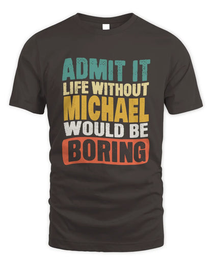 MICHAEL TP86-K3-229 Personalized Funny Quote Apparel “Life Without NAME Would Be Boring” - Unisex Standard T-Shirt - Dark Chocolate