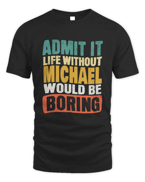 MICHAEL TP86-K3-229 Personalized Funny Quote Apparel “Life Without NAME Would Be Boring”