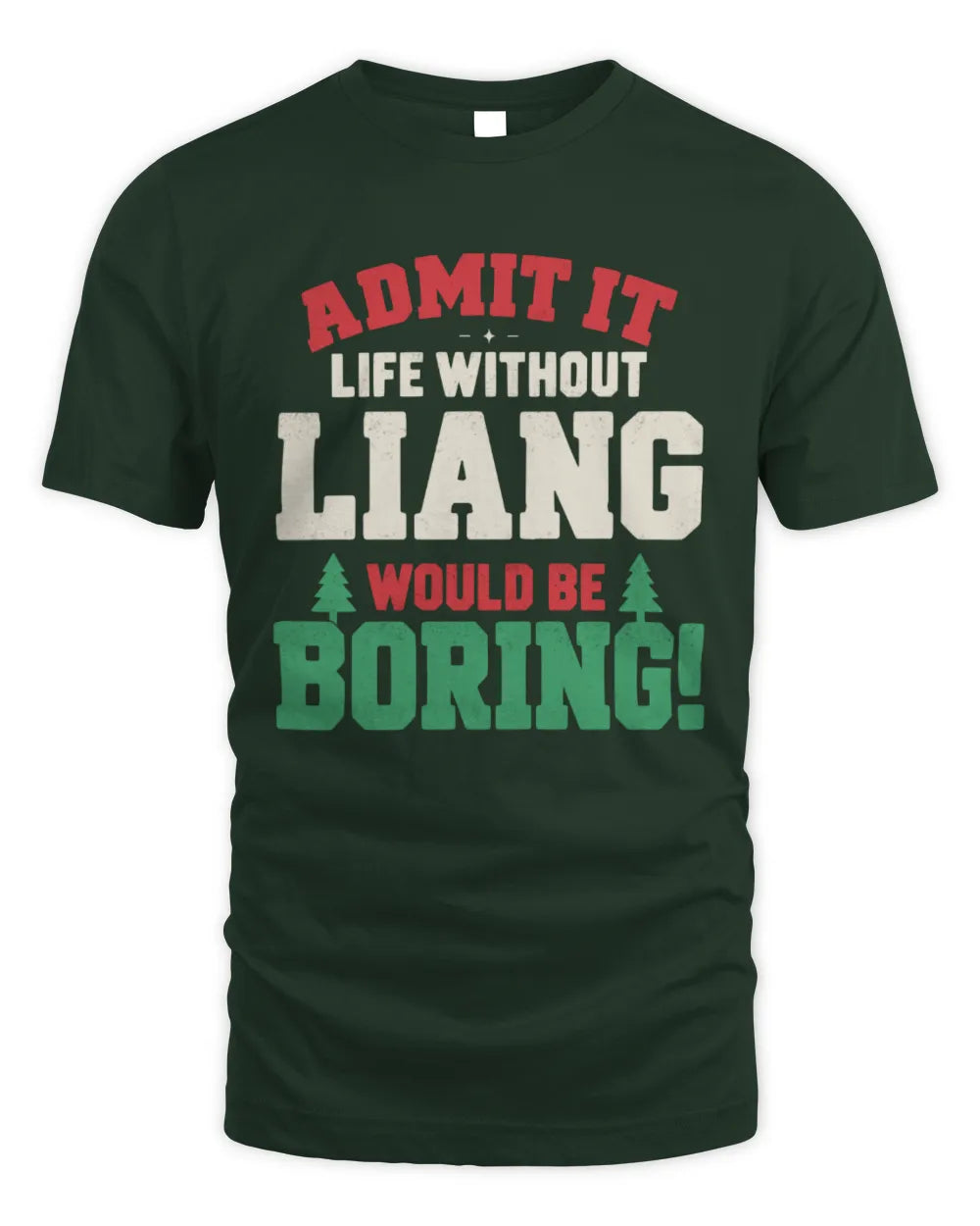 LIANG P5 TH08 Christmas T-Shirt – “Life Without NAME Would Be Boring” - Unisex Standard T-Shirt - Forest Green