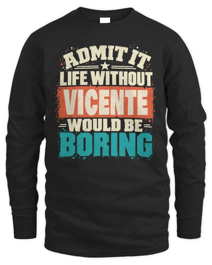 VICENTE P02-TH11-226 Personalized Admit It Life Without [Name] Would Be Boring T-Shirt - Custom Name Funny Gift - Men's Long Sleeved T-Shirt - Black