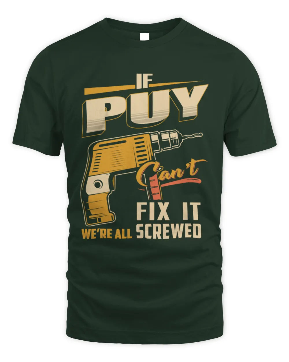 PUY TP22-K4-228 - Personalized Handyman T-Shirt “If AARON Can’t Fix It, We’re All Screwed” - Unisex Standard T-Shirt - Forest Green