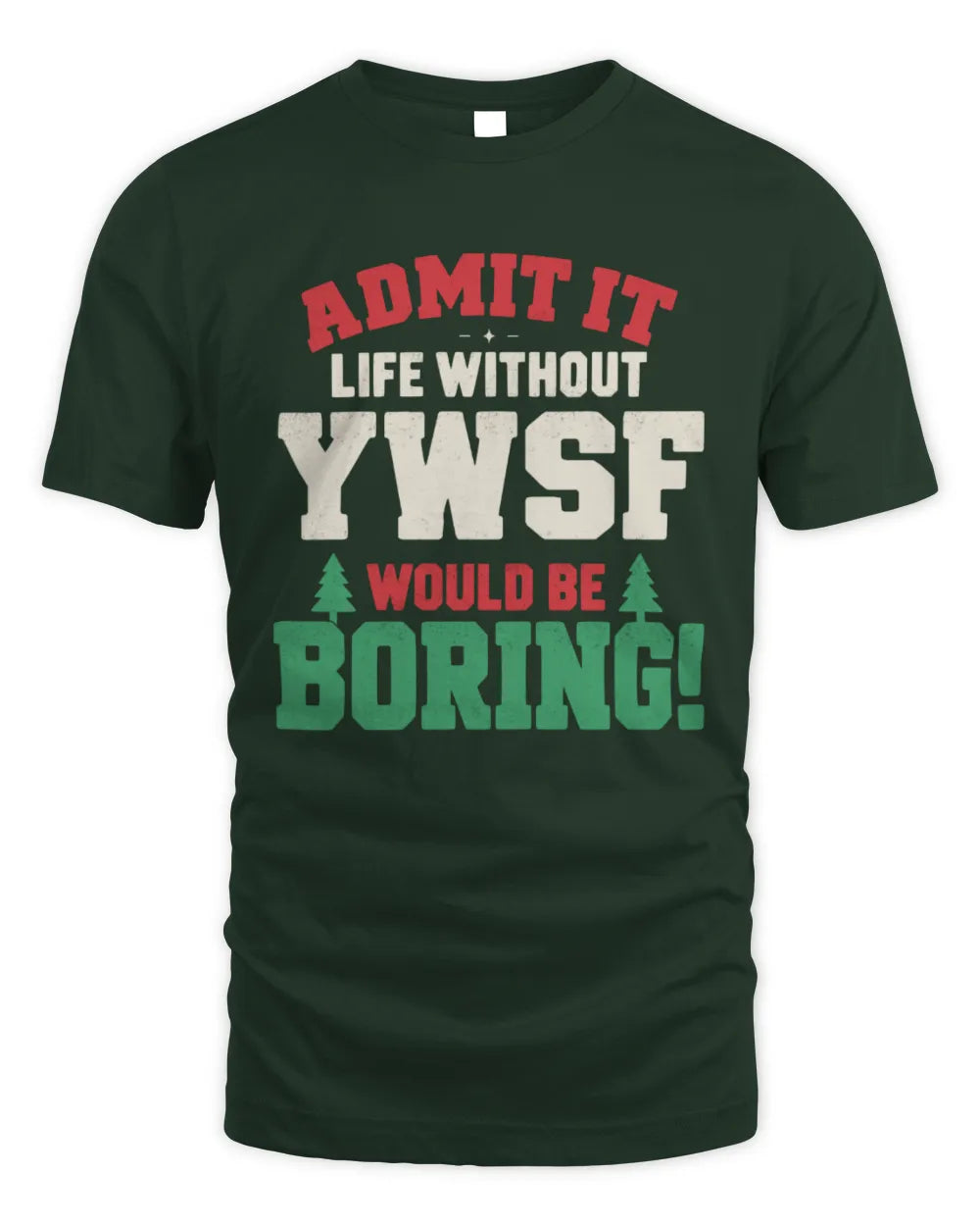 YWSF P5 TH08 Christmas T-Shirt – “Life Without NAME Would Be Boring” - Unisex Standard T-Shirt - Forest Green