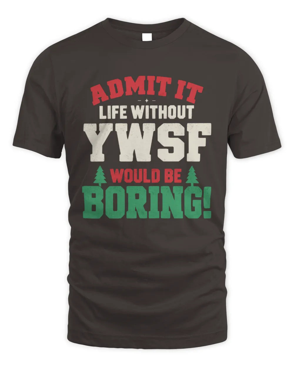 YWSF P5 TH08 Christmas T-Shirt – “Life Without NAME Would Be Boring” - Unisex Standard T-Shirt - Dark Chocolate